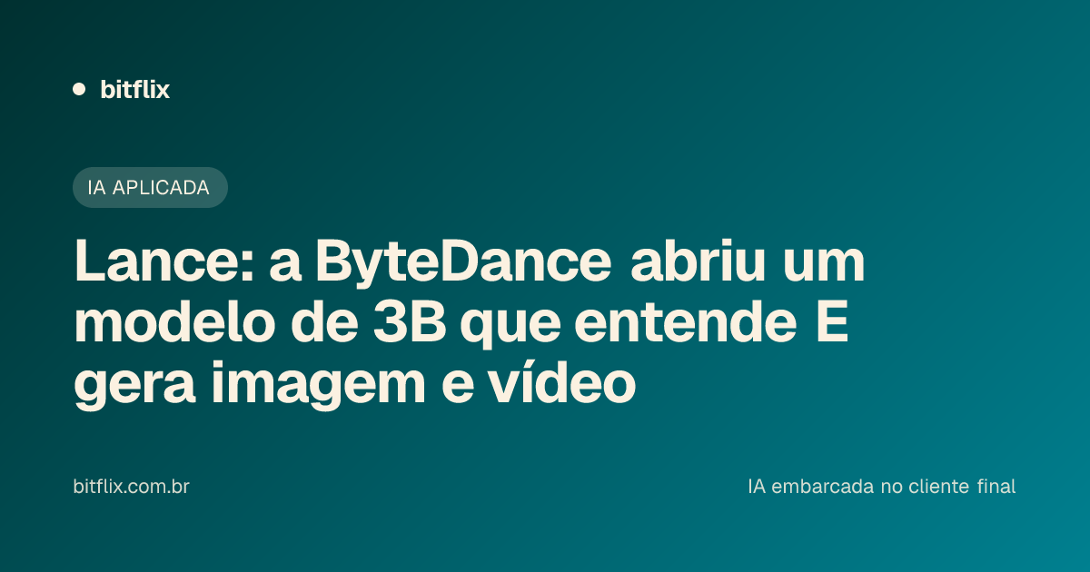 Lance: a ByteDance abriu um modelo de 3B que entende E gera imagem e vídeo